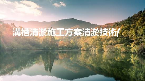 溝槽清淤施工方案清淤技術(shù)革新：以后可期？